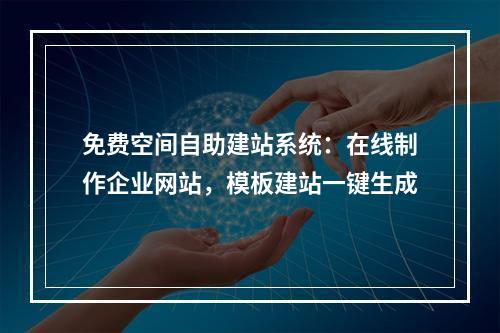 免费空间自助建站系统：在线制作企业网站，模板建站一键生成