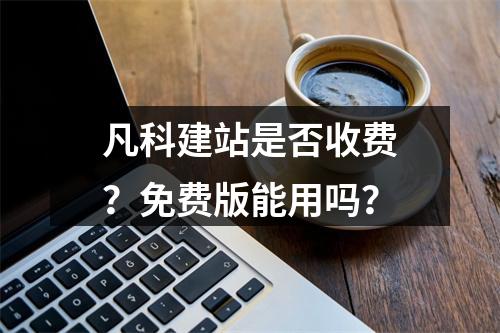 凡科建站是否收费？免费版能用吗？