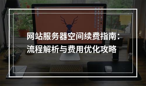 网站服务器空间续费指南：流程解析与费用优化攻略