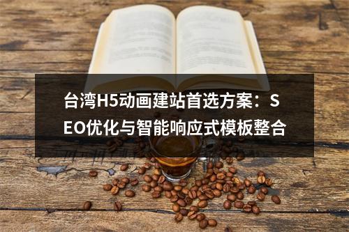 台湾H5动画建站首选方案：SEO优化与智能响应式模板整合