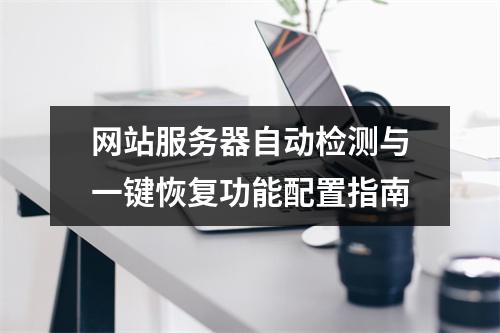 网站服务器自动检测与一键恢复功能配置指南