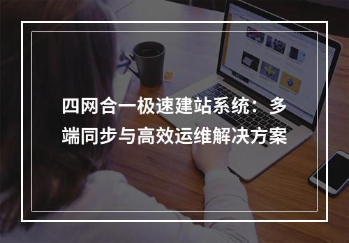四网合一极速建站系统：多端同步与高效运维解决方案