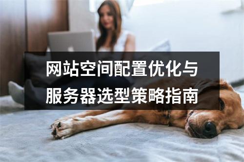 网站空间配置优化与服务器选型策略指南