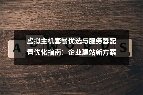 虚拟主机套餐优选与服务器配置优化指南：企业建站新方案