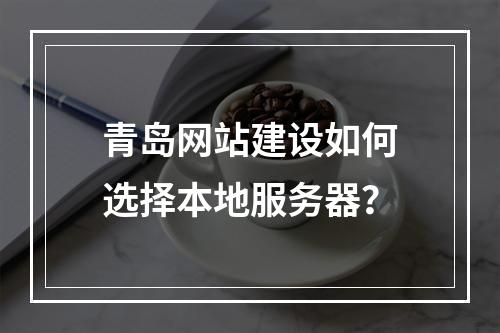 青岛网站建设如何选择本地服务器？