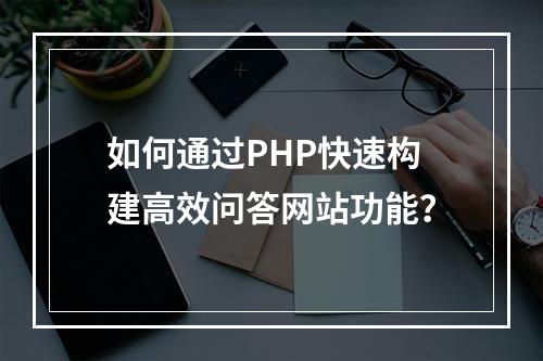 如何通过PHP快速构建高效问答网站功能？
