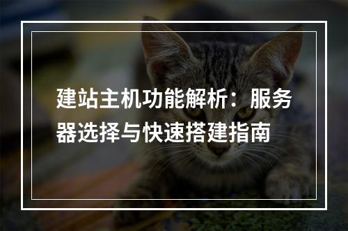 建站主机功能解析：服务器选择与快速搭建指南
