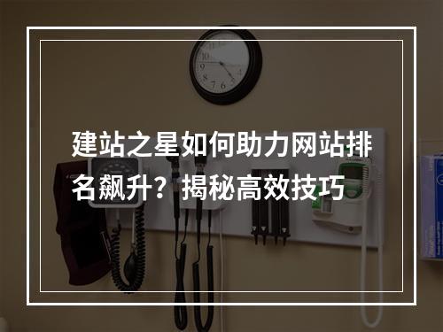 建站之星如何助力网站排名飙升？揭秘高效技巧