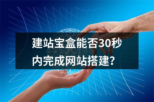 建站宝盒能否30秒内完成网站搭建？