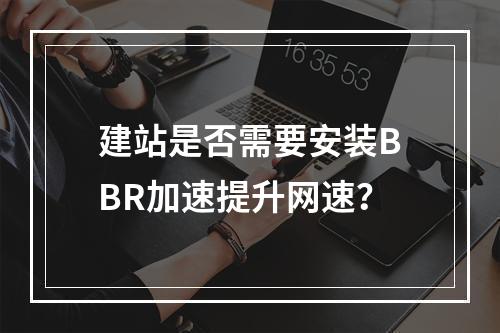 建站是否需要安装BBR加速提升网速？