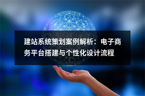 建站系统策划案例解析：电子商务平台搭建与个性化设计流程