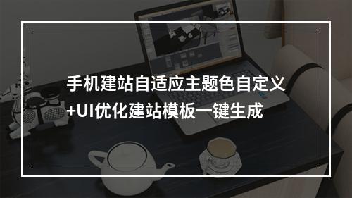 手机建站自适应主题色自定义+UI优化建站模板一键生成