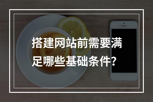 搭建网站前需要满足哪些基础条件？