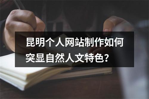 昆明个人网站制作如何突显自然人文特色？