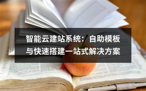 智能云建站系统：自助模板与快速搭建一站式解决方案