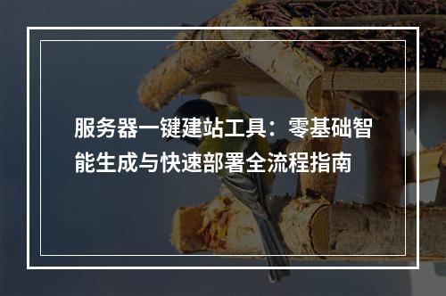 服务器一键建站工具：零基础智能生成与快速部署全流程指南