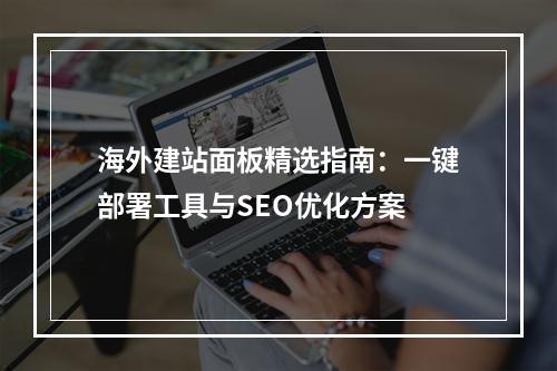 海外建站面板精选指南：一键部署工具与SEO优化方案