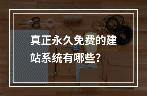 真正永久免费的建站系统有哪些？