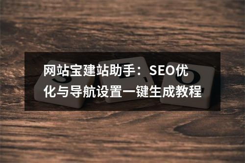 网站宝建站助手：SEO优化与导航设置一键生成教程