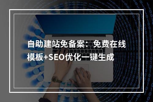 自助建站免备案：免费在线模板+SEO优化一键生成