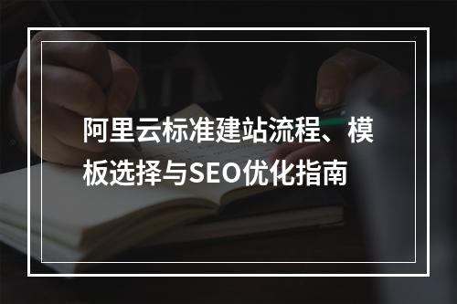 阿里云标准建站流程、模板选择与SEO优化指南
