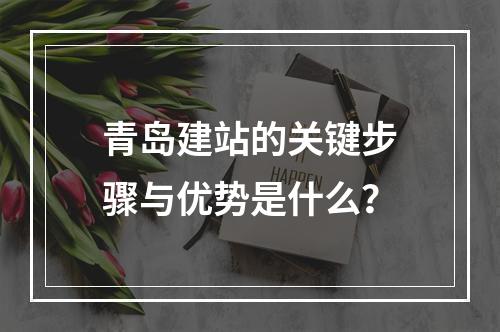 青岛建站的关键步骤与优势是什么？
