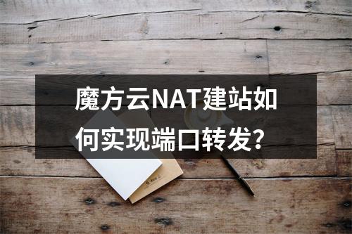 魔方云NAT建站如何实现端口转发？