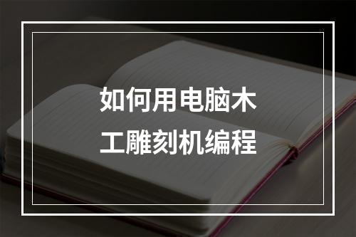 如何用电脑木工雕刻机编程