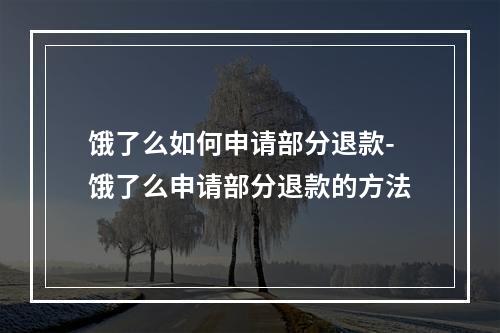 饿了么如何申请部分退款-饿了么申请部分退款的方法