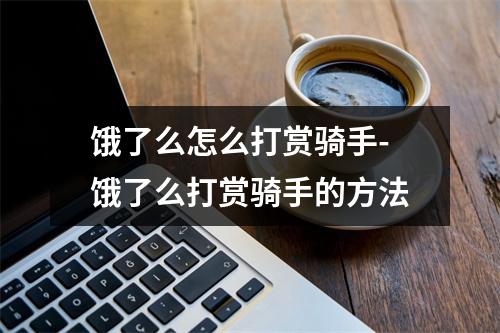 饿了么怎么打赏骑手-饿了么打赏骑手的方法