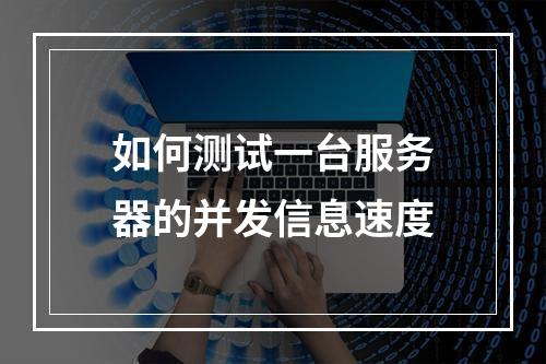 如何测试一台服务器的并发信息速度