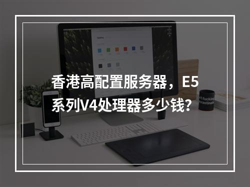 香港高配置服务器,E5系列V4处理器多少钱?