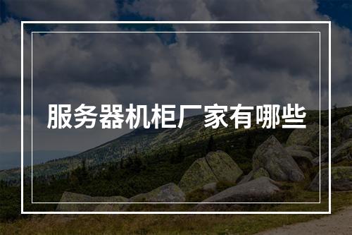 服务器机柜厂家有哪些