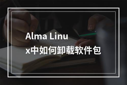 Alma Linux中如何卸载软件包