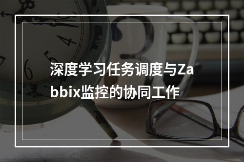 深度学习任务调度与Zabbix监控的协同工作