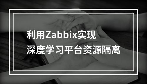 利用Zabbix实现深度学习平台资源隔离