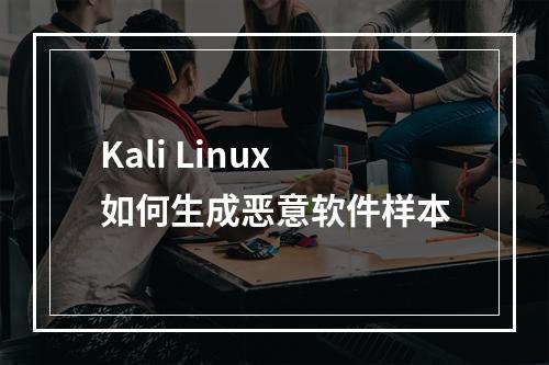 Kali Linux如何生成恶意软件样本