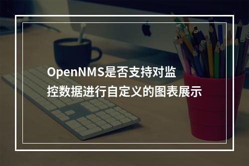 OpenNMS是否支持对监控数据进行自定义的图表展示