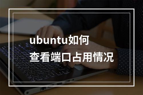 ubuntu如何查看端口占用情况