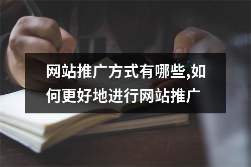 网站推广方式有哪些,如何更好地进行网站推广