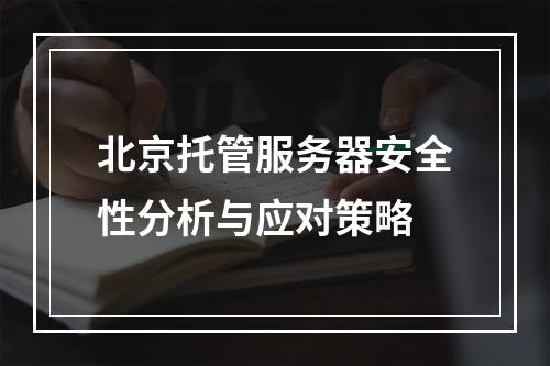 北京托管服务器安全性分析与应对策略