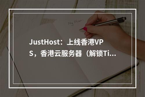 JustHost:上线香港VPS,香港云服务器(解锁TikTok、Netflix、$1.6/月起、200Mbps带宽、不限流量、20大机房任意切换)