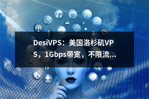 DesiVPS:美国洛杉矶VPS,1Gbps带宽,不限流量,$22/年,免费换IP3次,支持中文Windows