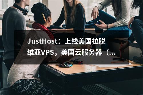 JustHost:上线美国拉脱维亚VPS,美国云服务器(解锁TikTok、Netflix、$1.6/月起、200Mbps带宽、不限流量、20大机房任意切换)