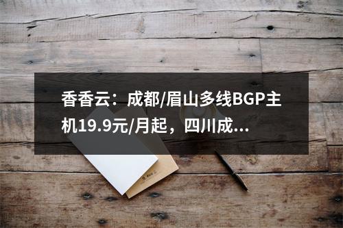 香香云:成都/眉山多线BGP主机19.9元/月起,四川成都西云数据中心400G高防服务器,骨干网络直连1.8毫秒,550元/月起
