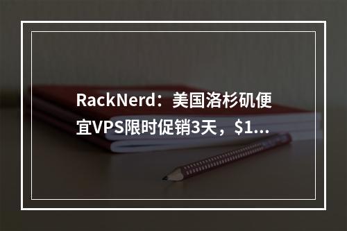 RackNerd:美国洛杉矶便宜VPS限时促销3天,$14/年,1G内存/1核/20gSSD/3T流量/1Gbps带宽
