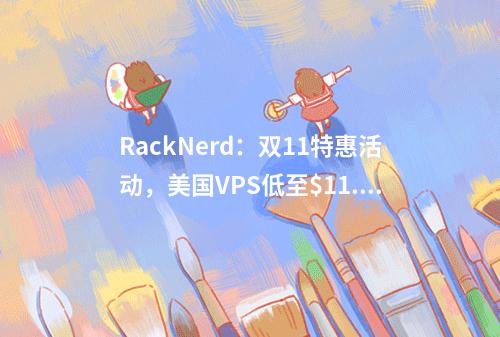 RackNerd:双11特惠活动,美国VPS低至$11.11/年、超高性价比便宜美国VPS(五大机房可选:圣何塞、达拉斯、芝加哥、纽约、亚特兰大数据中心)
