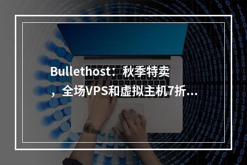 Bullethost:秋季特卖,全场VPS和虚拟主机7折,月付仅需3欧元(100Mbps、不限流量)
