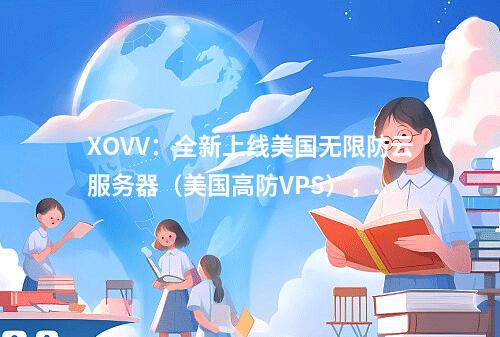XOVV:全新上线美国无限防云服务器(美国高防VPS),默认防御100Gbps,最高升级1TB防护,金盾防火墙无视CC