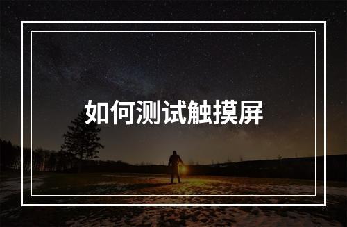 如何测试触摸屏